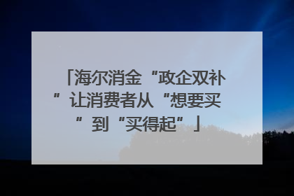 海尔消金“政企双补”让消费者从“想要买”到“买得起”