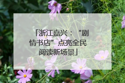 浙江嘉兴：“剧情书店”点亮全民阅读新场景