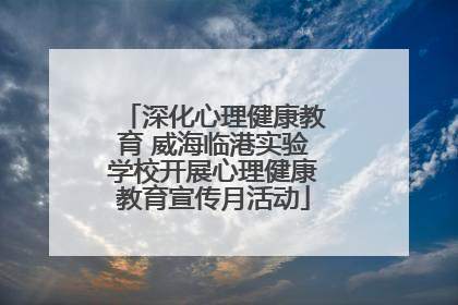 深化心理健康教育 威海临港实验学校开展心理健康教育宣传月活动