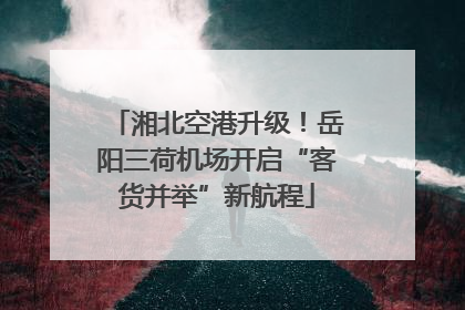 湘北空港升级！岳阳三荷机场开启“客货并举”新航程