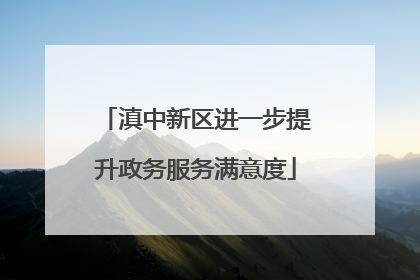 滇中新区进一步提升政务服务满意度