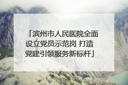 滨州市人民医院全面设立党员示范岗 打造党建引领服务新标杆
