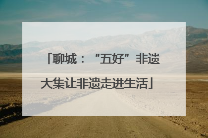 聊城：“五好”非遗大集让非遗走进生活