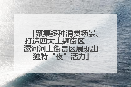 聚集多种消费场景、打造四大主题街区……漯河河上街景区展现出独特“夜”活力