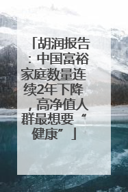 胡润报告：中国富裕家庭数量连续2年下降，高净值人群最想要“健康”