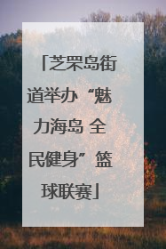 芝罘岛街道举办“魅力海岛 全民健身”篮球联赛