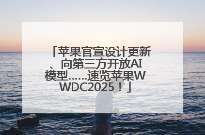 苹果官宣设计更新、向第三方开放AI模型……速览苹果WWDC2025！