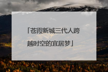 苍霞新城三代人跨越时空的宜居梦