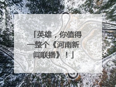 英雄，你值得一整个《河南新闻联播》！