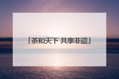 茶和天下 共享非遗