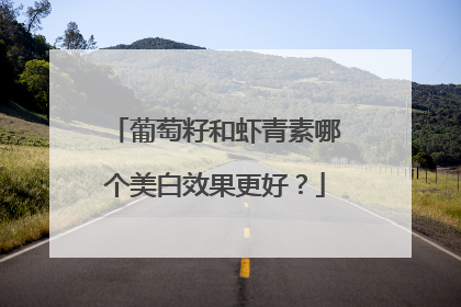 葡萄籽和虾青素哪个美白效果更好？