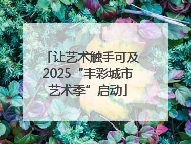 让艺术触手可及 2025“丰彩城市艺术季”启动