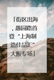街区出海，愚园路首登“上海制造佳品汇”大阪专场