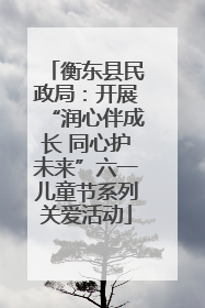 衡东县民政局：开展“润心伴成长 同心护未来”六一儿童节系列关爱活动