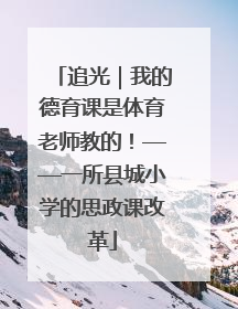 追光｜我的德育课是体育老师教的！——一所县城小学的思政课改革