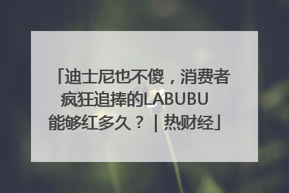 迪士尼也不傻，消费者疯狂追捧的LABUBU能够红多久？｜热财经