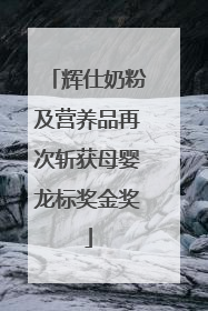 辉仕奶粉及营养品再次斩获母婴龙标奖金奖