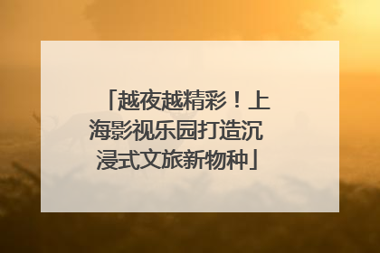 越夜越精彩！上海影视乐园打造沉浸式文旅新物种