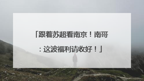 跟着苏超看南京！南哥：这波福利请收好！