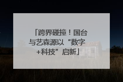 跨界碰撞！国台与艺森源以“数字+科技”启新