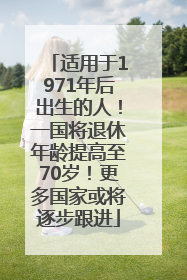 适用于1971年后出生的人！一国将退休年龄提高至70岁！更多国家或将逐步跟进