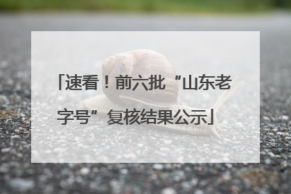 速看！前六批“山东老字号”复核结果公示