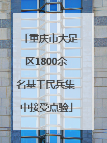 重庆市大足区1800余名基干民兵集中接受点验