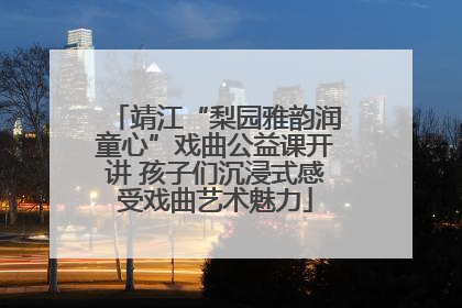 靖江“梨园雅韵润童心”戏曲公益课开讲 孩子们沉浸式感受戏曲艺术魅力