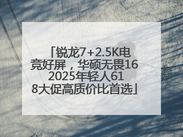 锐龙7+2.5K电竞好屏，华硕无畏16 2025年轻人618大促高质价比首选