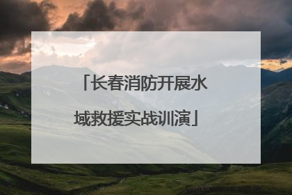 长春消防开展水域救援实战训演