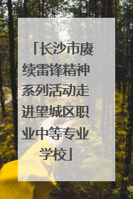 长沙市赓续雷锋精神系列活动走进望城区职业中等专业学校
