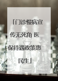 门诊慢病宣传无死角 医保待遇政策惠民生