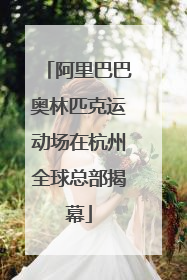 阿里巴巴奥林匹克运动场在杭州全球总部揭幕