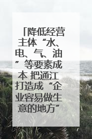 降低经营主体“水、电、气、油”等要素成本 把通江打造成“企业容易做生意的地方”