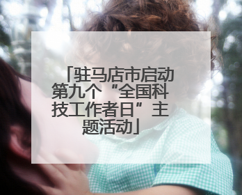 驻马店市启动第九个“全国科技工作者日”主题活动