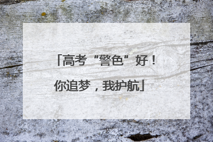 高考“警色”好！你追梦，我护航