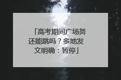 高考期间广场舞还能跳吗？多地发文明确：暂停