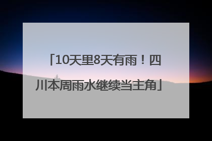 10天里8天有雨！四川本周雨水继续当主角
