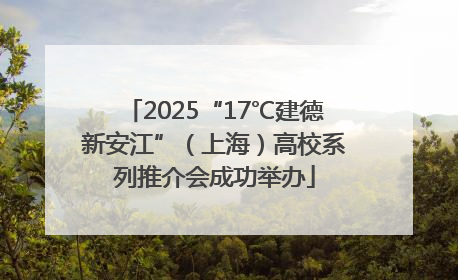 2025“17℃建德新安江”（上海）高校系列推介会成功举办