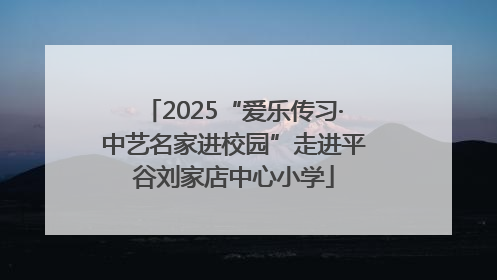 2025“爱乐传习·中艺名家进校园”走进平谷刘家店中心小学