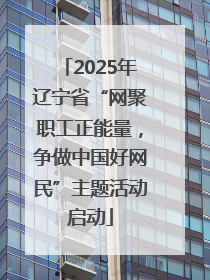 2025年辽宁省“网聚职工正能量，争做中国好网民”主题活动启动
