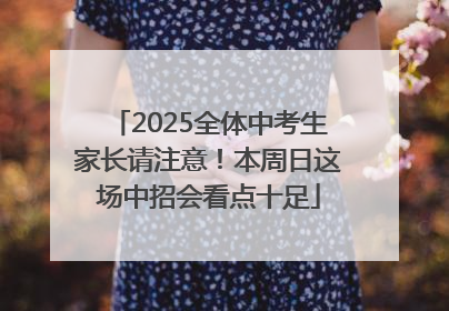 2025全体中考生家长请注意！本周日这场中招会看点十足