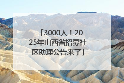 3000人！2025年山西省招募社区助理公告来了