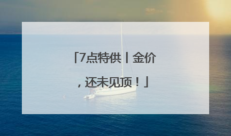 7点特供丨金价，还未见顶！