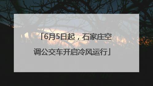 6月5日起，石家庄空调公交车开启冷风运行