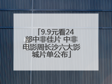 9.9元看24部中非佳片 中非电影周长沙六大影城片单公布