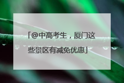 @中高考生，厦门这些景区有减免优惠