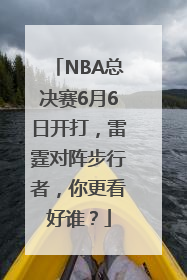NBA总决赛6月6日开打，雷霆对阵步行者，你更看好谁？